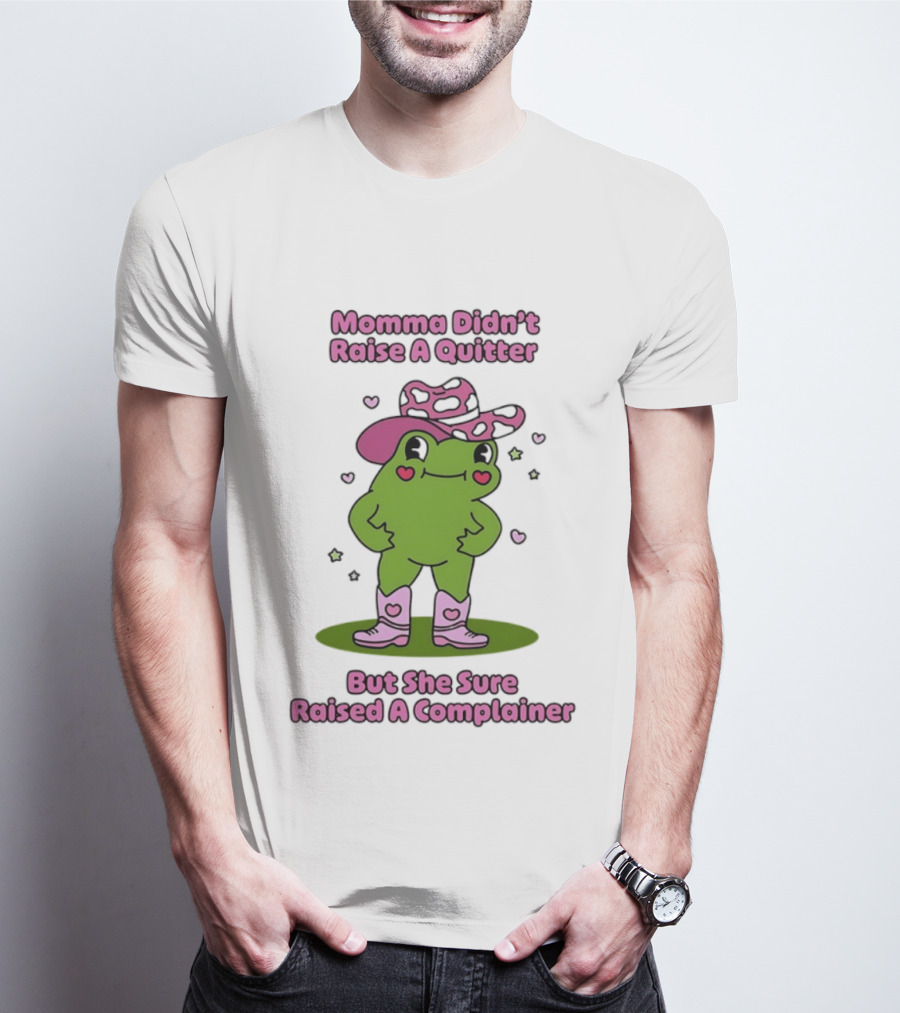 Momma Didn't Raise A Quitter But She Sure Raised A Complainer Cute Frog In Pink Boots And Hat T-Shirt