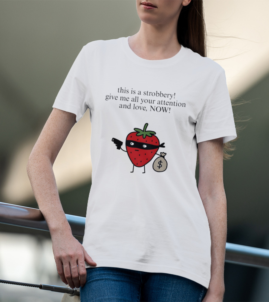 This Is A Strobbery Give Me All Your Attention And Love Now Strawberry Bandit With Money Bag And Mask T-Shirt