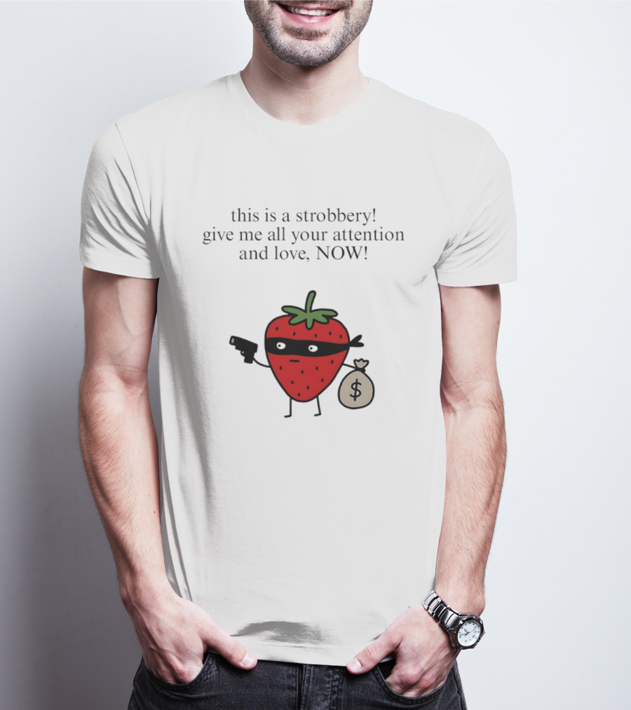 This Is A Strobbery Give Me All Your Attention And Love Now Strawberry Bandit With Money Bag And Mask T-Shirt