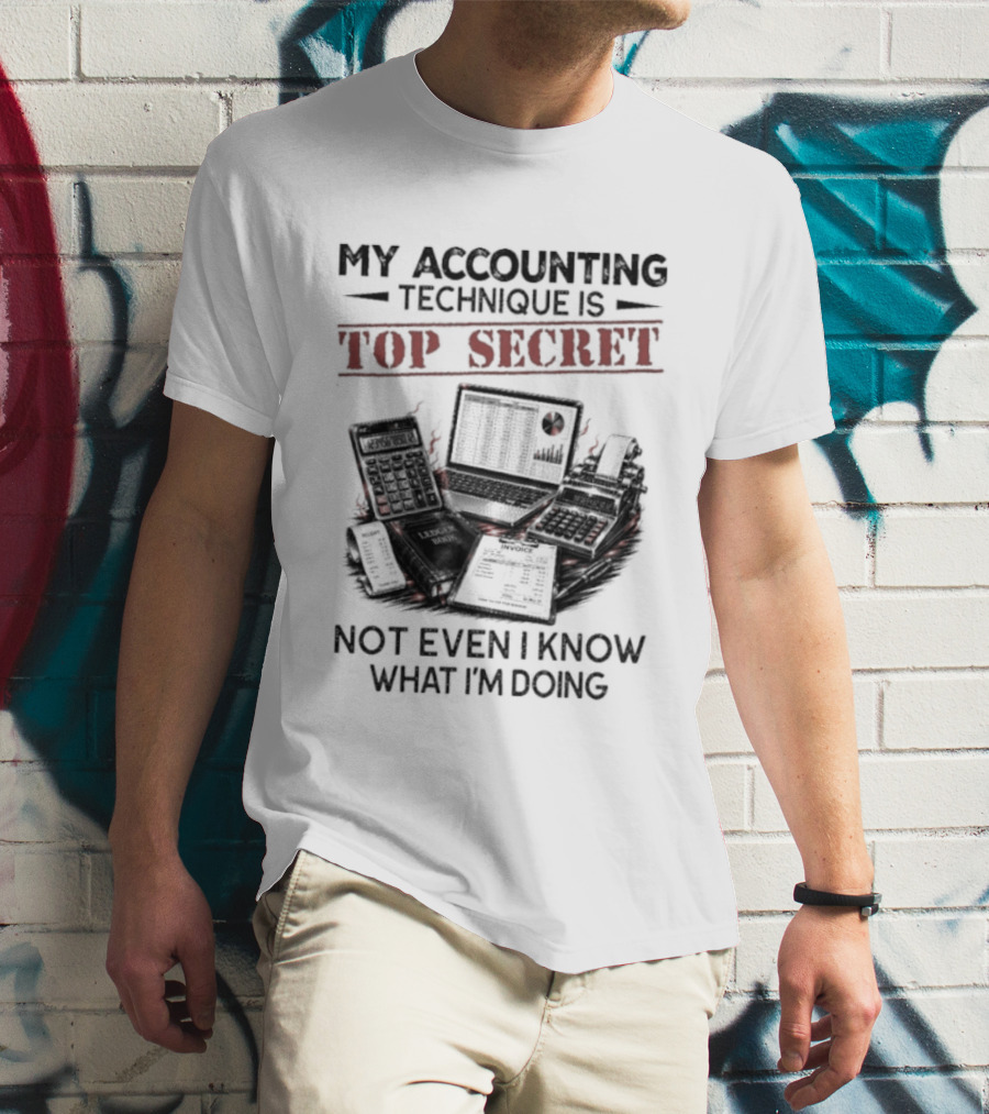 My Accounting Technique Is Top Secret Not Even I Know What I'm Doing T-Shirt