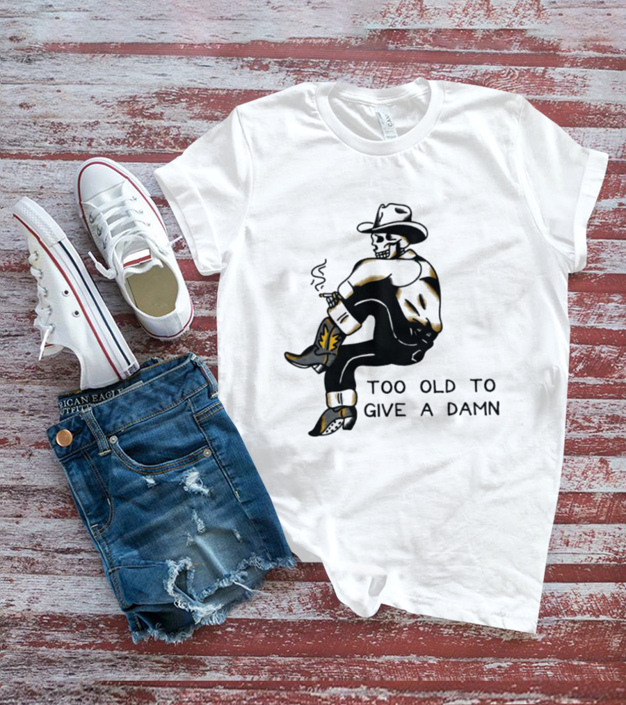 Too Old To Give A Damn Cowboy Skeleton Smoking Boots T-Shirt