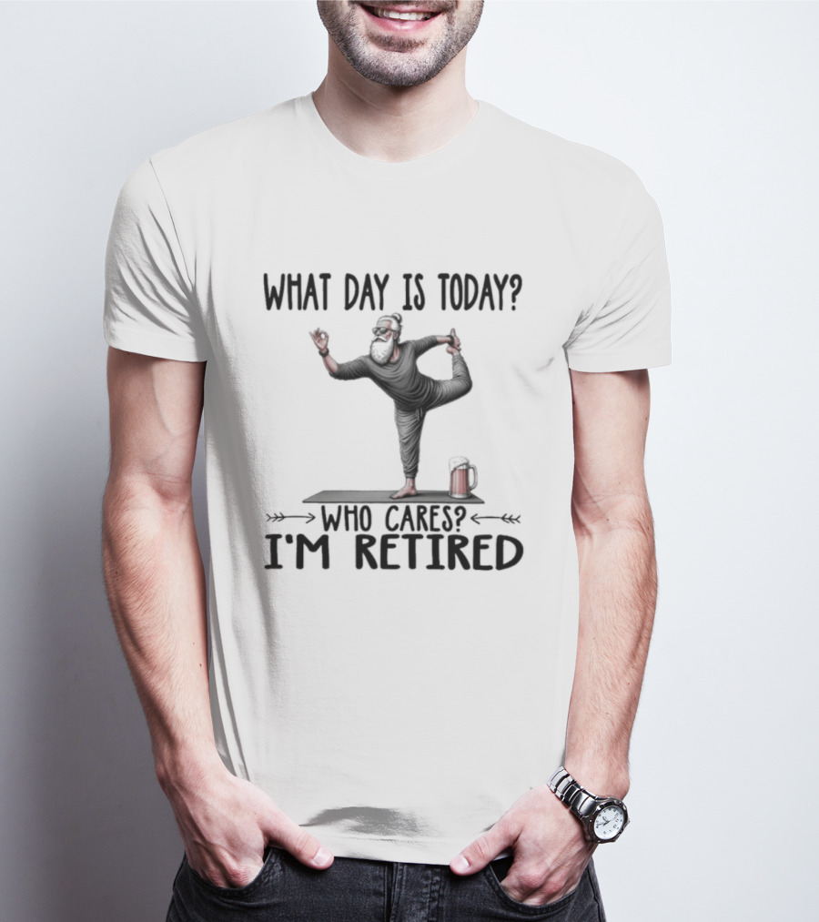What Day Is Today Who Cares I'm Retired Yoga Beer T-Shirt