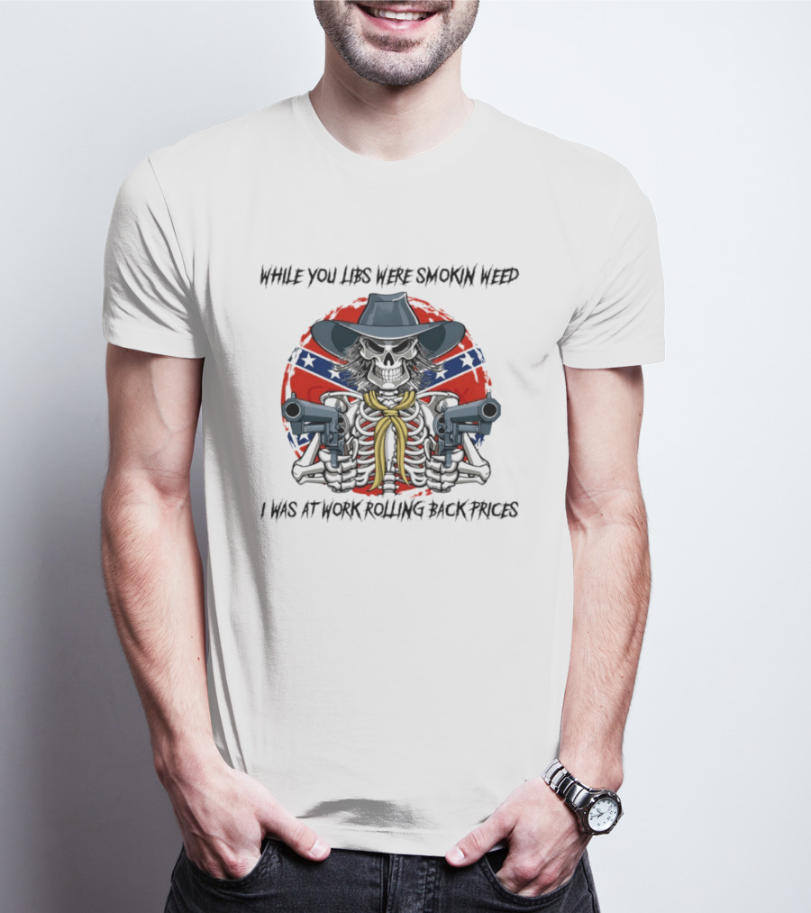 While You Libs Were Smokin Weed Skeleton Cowboy Gunslingers Rolling Back Prices T-Shirt
