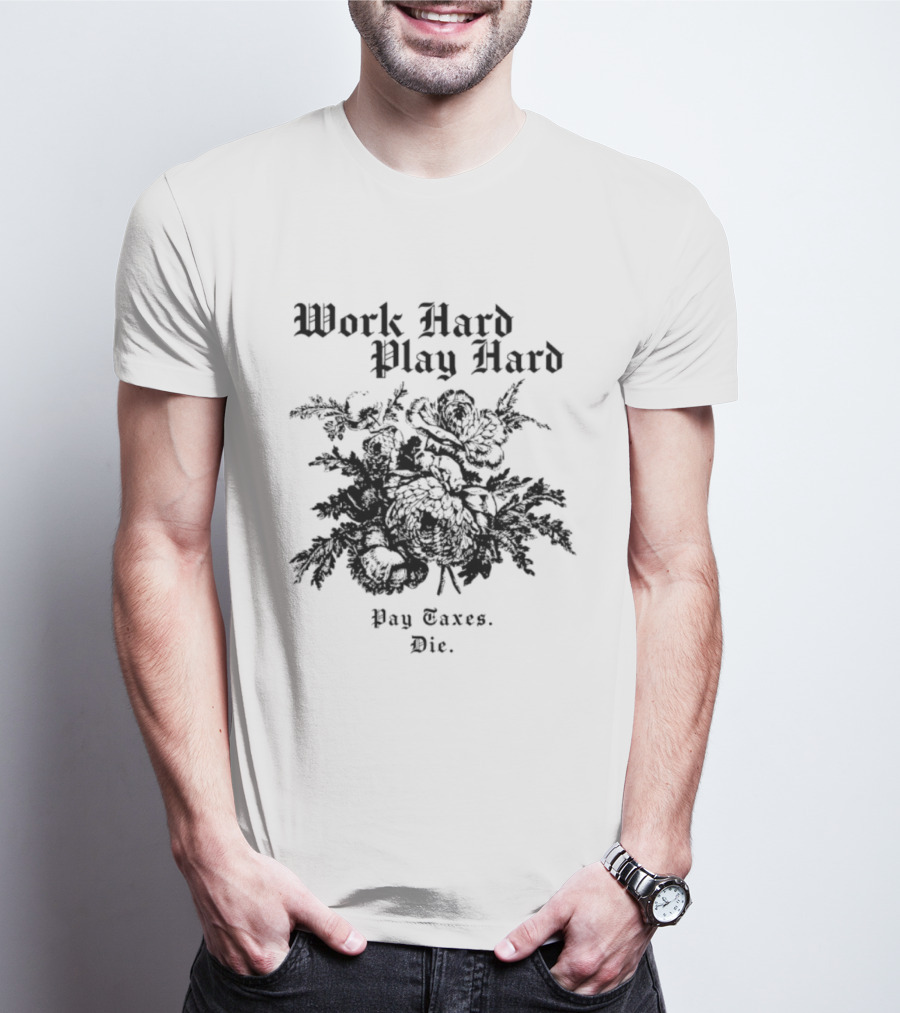 Work Hard Play Hard Pay Taxes Die Sarcastic Phrase T-Shirt