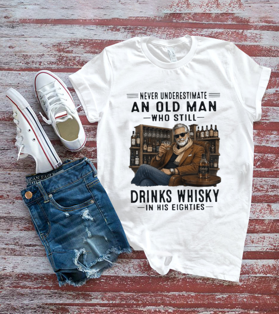 Never Underestimate An Old Man Who Still Drinks Whisky In His Eighties T-Shirt