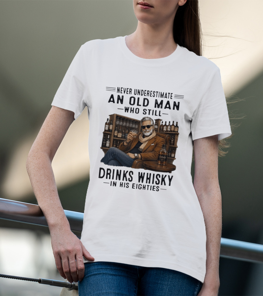 Never Underestimate An Old Man Who Still Drinks Whisky In His Eighties T-Shirt