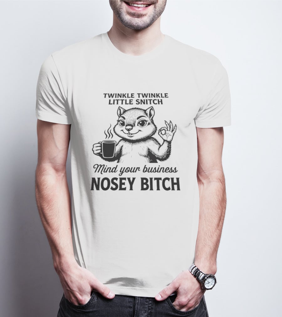 Twinkle Twinkle Little Snitch Squirrel Mind Your Business Nosey Bitch T-Shirt