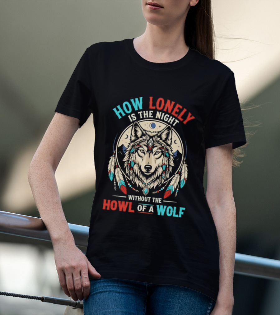 How Lonely Is The Night Without The Howl Of A Wolf T-Shirt