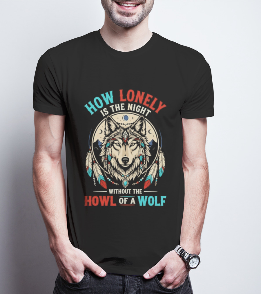 How Lonely Is The Night Without The Howl Of A Wolf T-Shirt