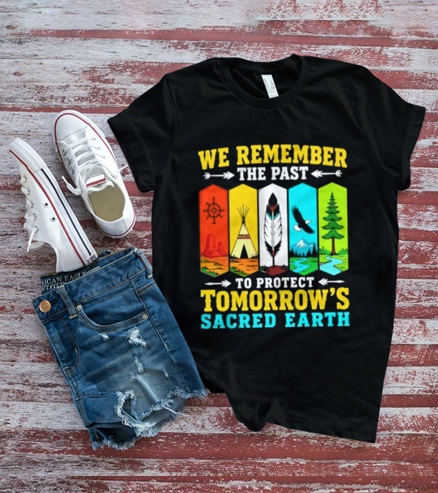 We Remember The Past To Protect Tomorrow's Sacred Earth Teepee Nature Scenes T-Shirt