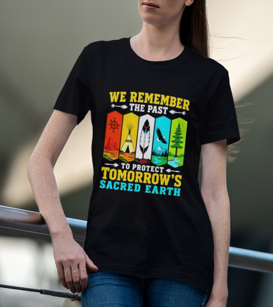 We Remember The Past To Protect Tomorrow's Sacred Earth Teepee Nature Scenes T-Shirt