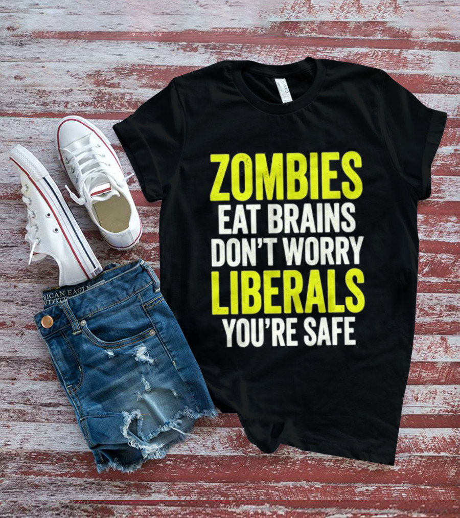 Zombies Eat Brains Don't Worry Liberals You're Safe T-Shirt
