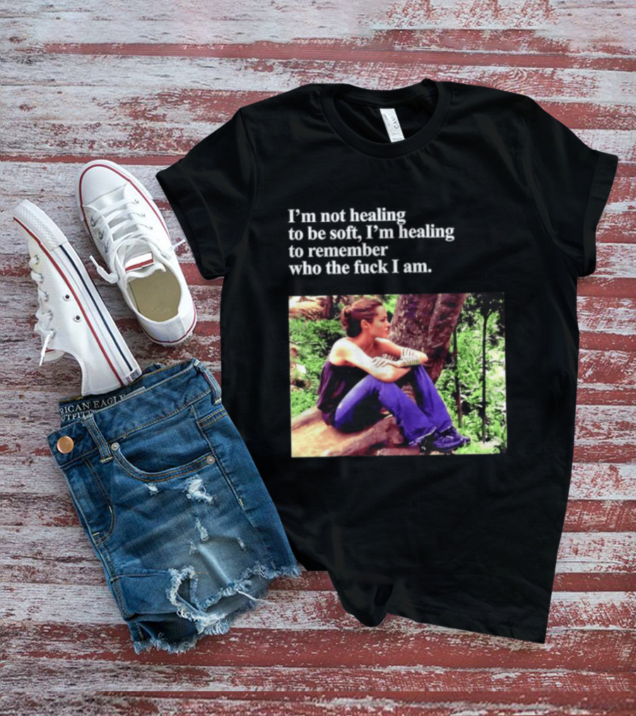 Angelina Jolie I'm Not Healing To Be Soft I'm Healing To Remember Who I Am T-Shirt