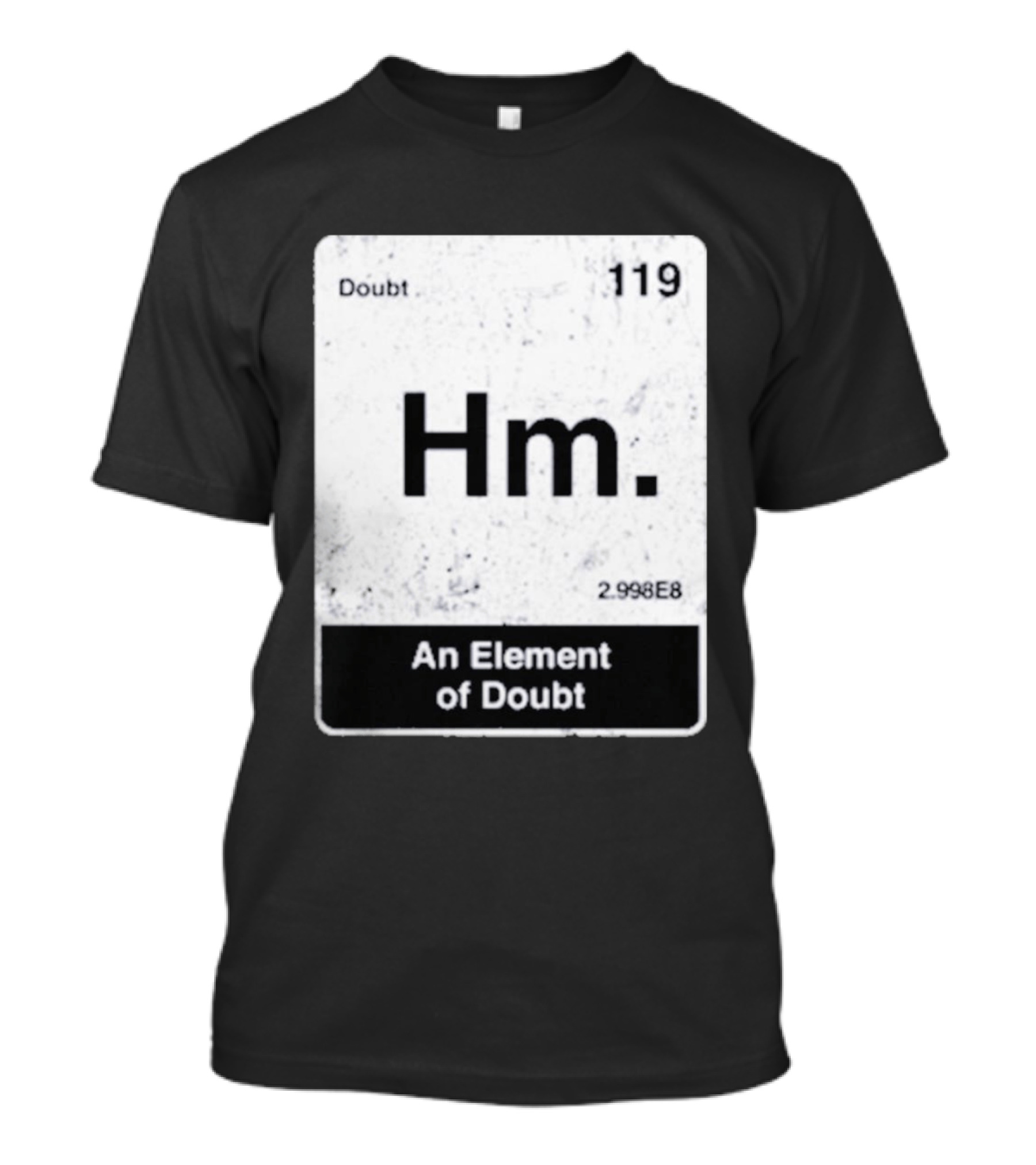 Hm An Element Of Doubt Periodic Table 119 Doubt 2.998E8 T-Shirt