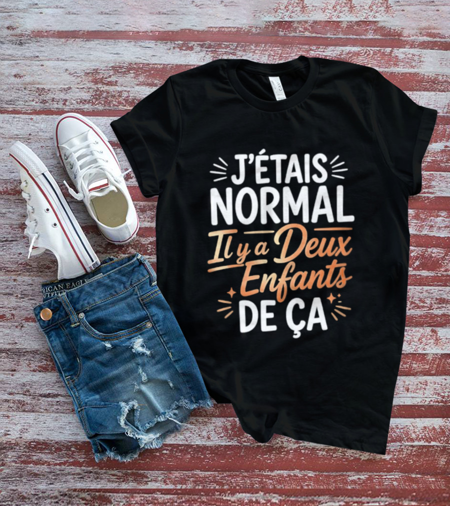 J'étais Normal Il Y A Deux Enfants De Ça Parent Humour T-Shirt