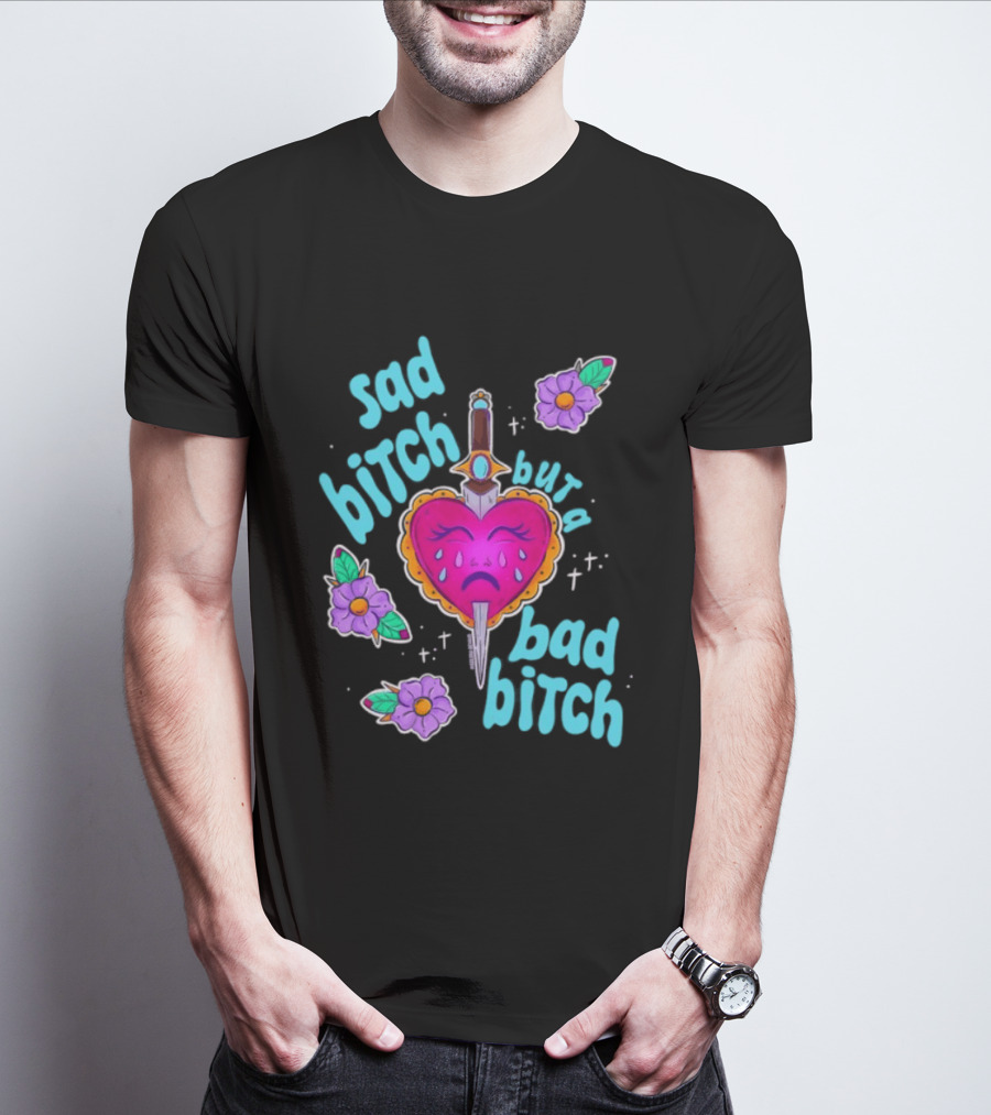Sad Bitch But A Bad Bitch Dagger Heart With Purple Flowers And Teal T-Shirt