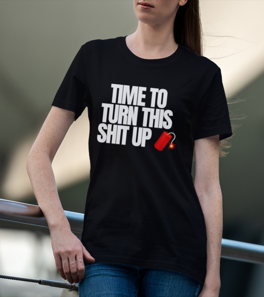 Time To Turn This Shit Up Dynamite Explosion T-Shirt