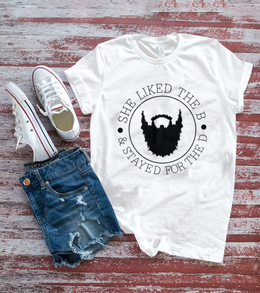 She Liked The B And Stayed For The D Beard Humor T-Shirt
