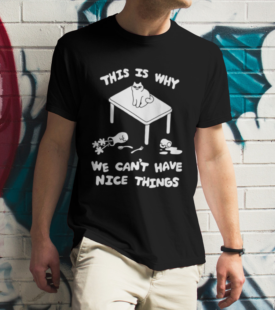 This Is Why We Can't Have Nice Things Cat On Table Spilled Cup And Fork T-Shirt
