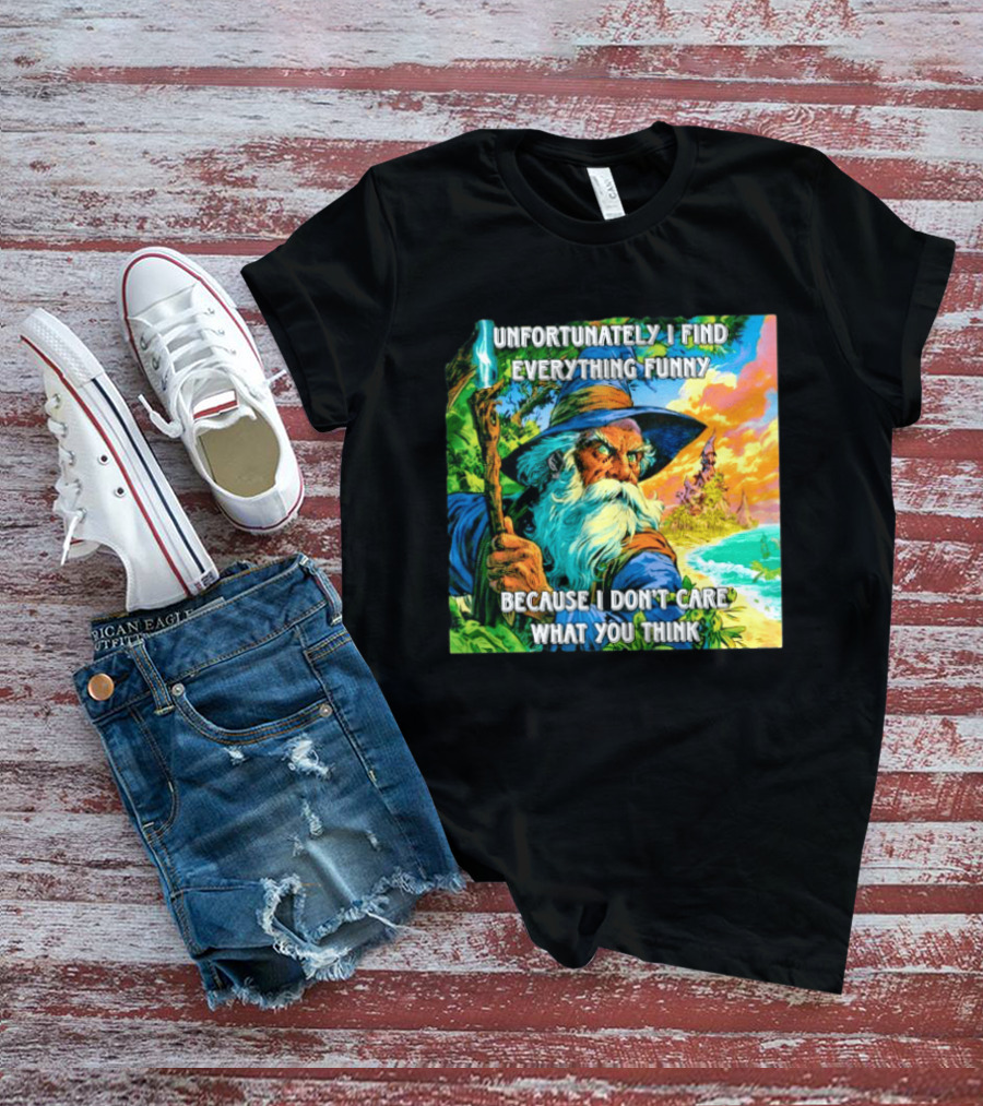 Unfortunately I Find Everything Funny Because I Don't Care What You Think Wizard Adventure T-Shirt