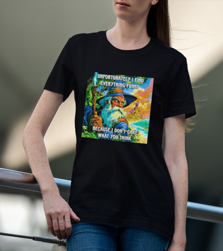 Unfortunately I Find Everything Funny Because I Don't Care What You Think Wizard Adventure T-Shirt