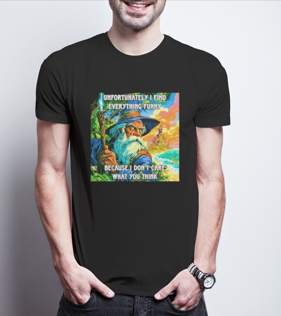 Unfortunately I Find Everything Funny Because I Don't Care What You Think Wizard Adventure T-Shirt