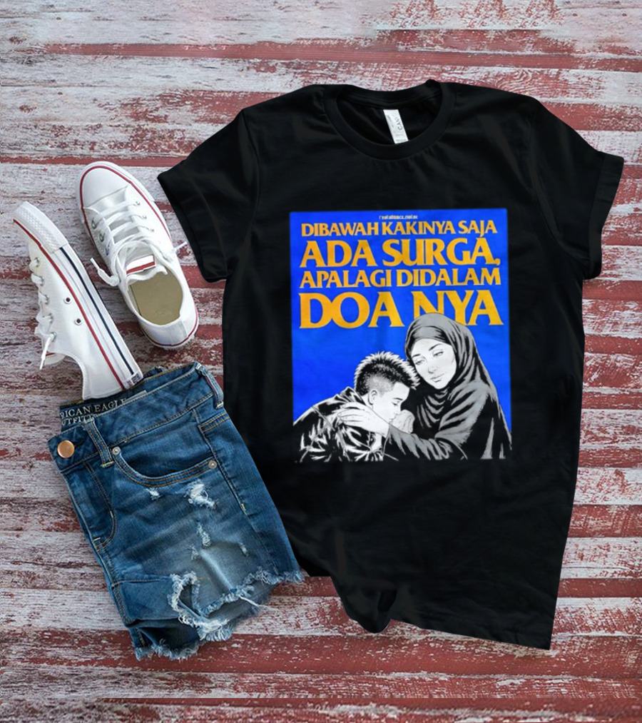 Dibawah Kakinya Saja Ada Surga Apalagi Didalam Doanya Mother's Blessing T-Shirt