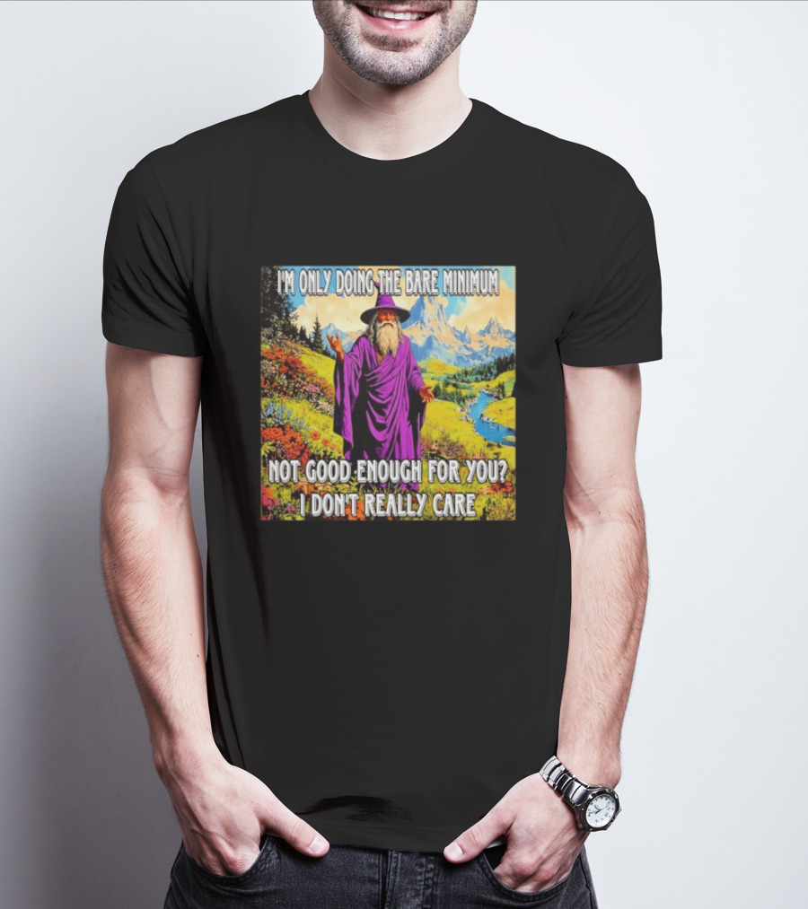 I'm Only Doing The Bare Minimum Wizard Not Good Enough For You I Don't Really Care T-Shirt