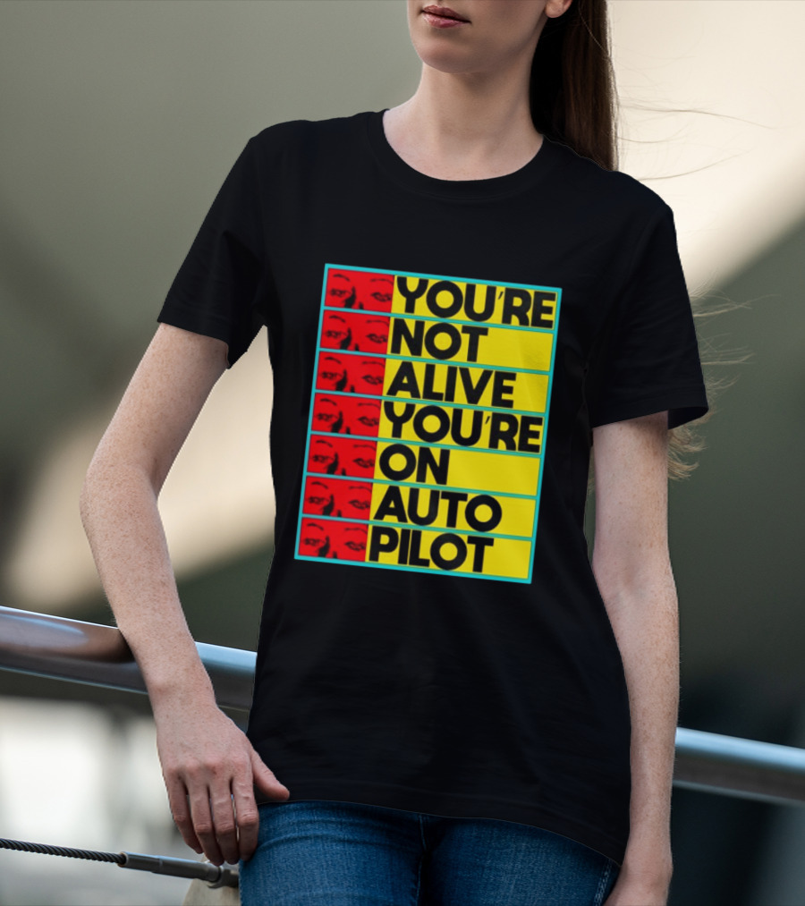 YOU'RE NOT ALIVE YOU'RE ON AUTO PILOT Stacked Bold Yellow Black Text With Red Eyeball Panels T-Shirt