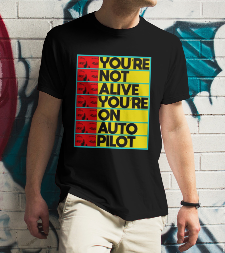 YOU'RE NOT ALIVE YOU'RE ON AUTO PILOT Stacked Bold Yellow Black Text With Red Eyeball Panels T-Shirt