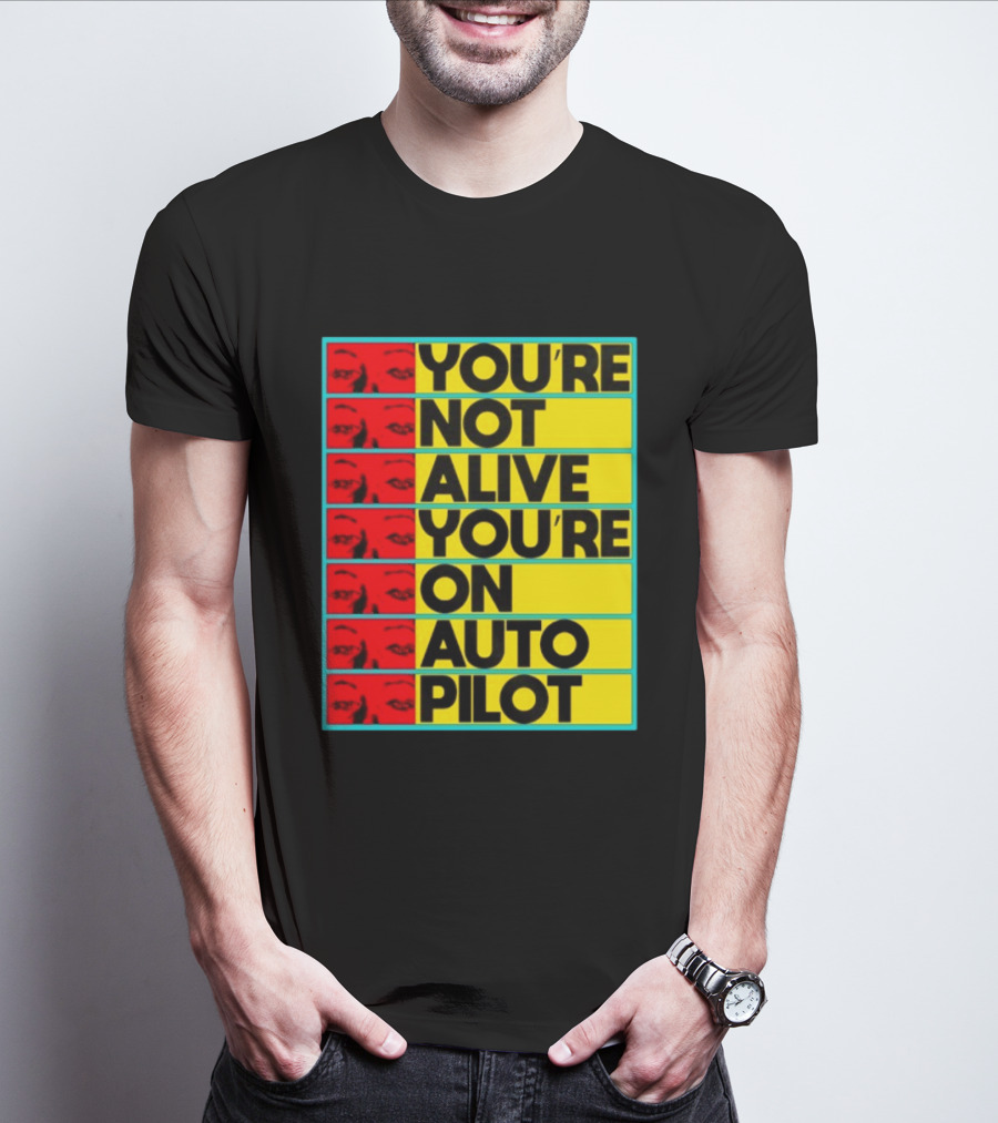 YOU'RE NOT ALIVE YOU'RE ON AUTO PILOT Stacked Bold Yellow Black Text With Red Eyeball Panels T-Shirt