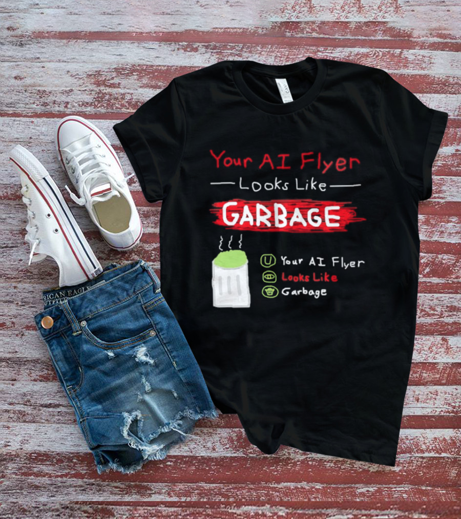 Your AI Flyer Looks Like Garbage Trash Can T-Shirt