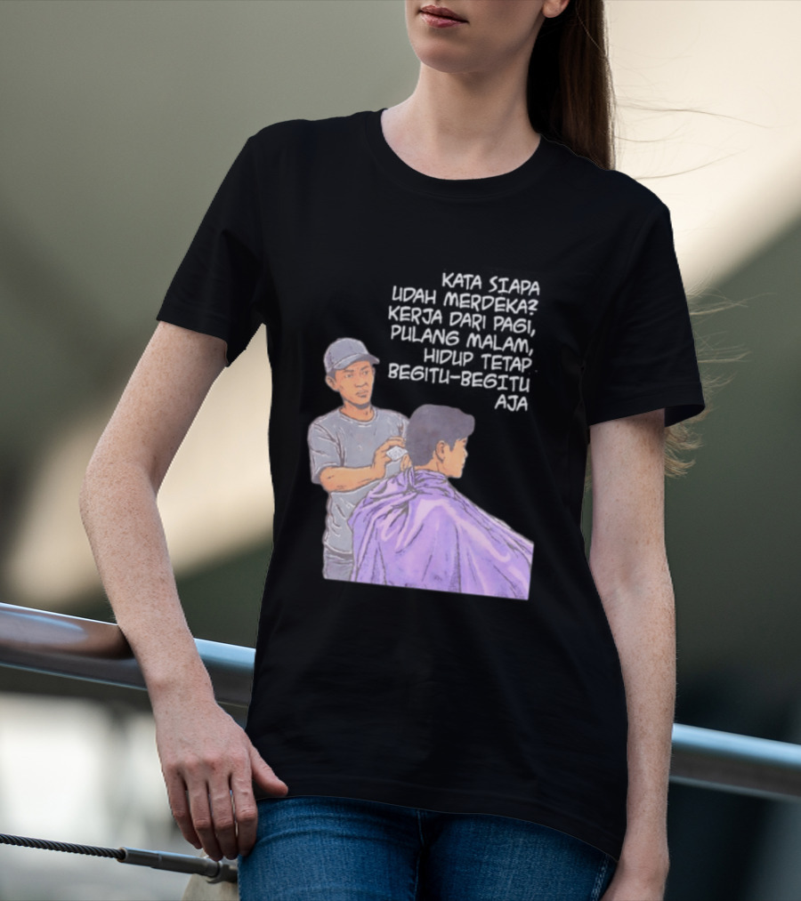 Kata Siapa Udah Merdeka Kerja Dari Pagi Pulang Malam Hidup Tetap Begitu Begitu Aja Barber T-Shirt