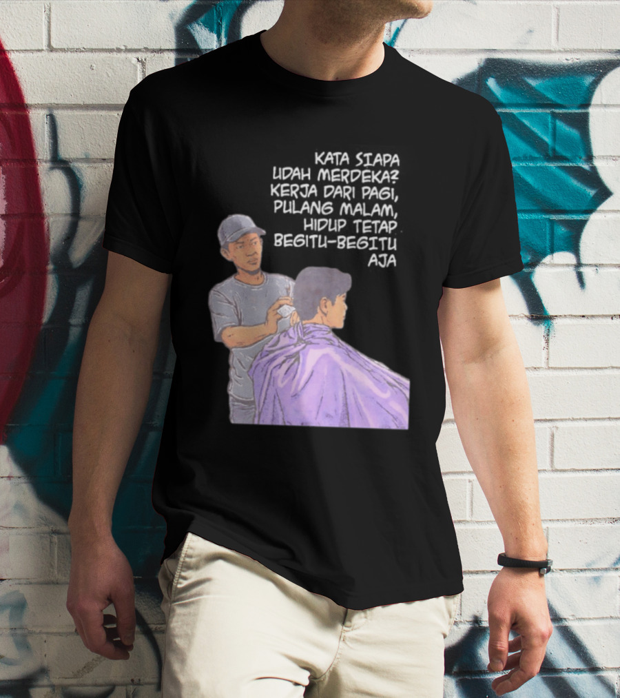 Kata Siapa Udah Merdeka Kerja Dari Pagi Pulang Malam Hidup Tetap Begitu Begitu Aja Barber T-Shirt