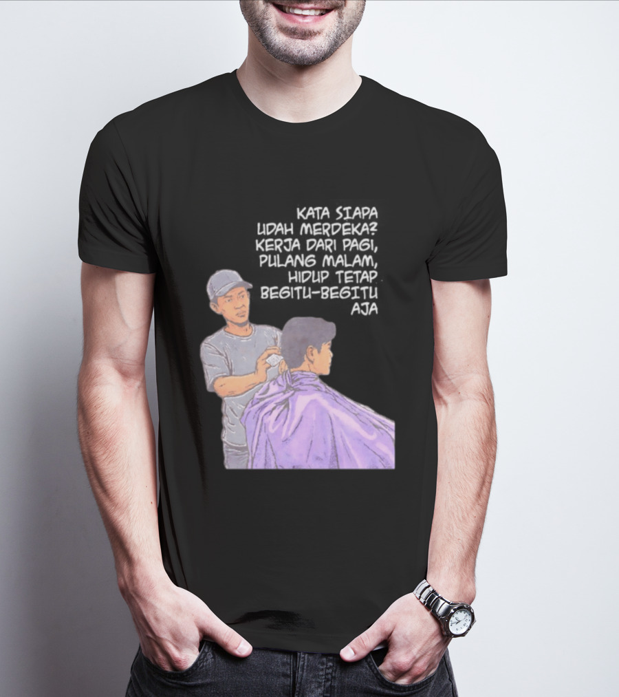 Kata Siapa Udah Merdeka Kerja Dari Pagi Pulang Malam Hidup Tetap Begitu Begitu Aja Barber T-Shirt
