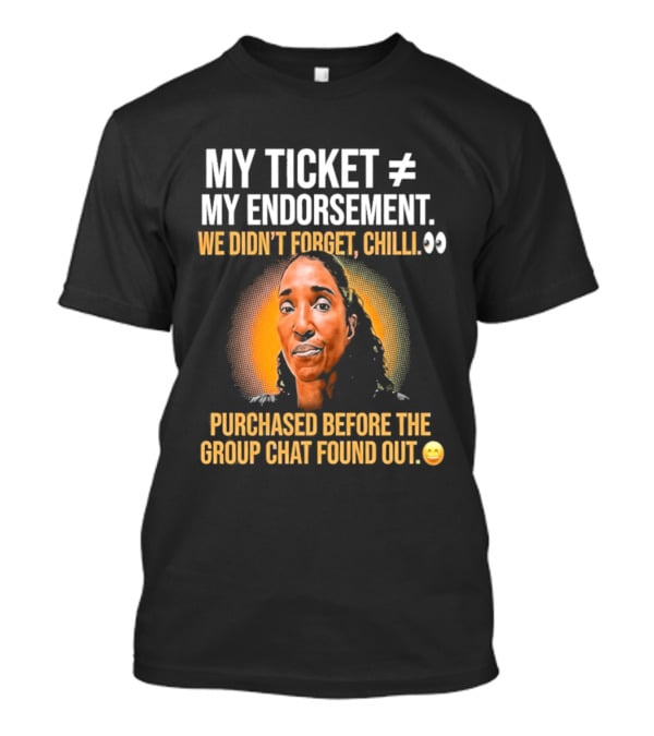 My Ticket My Endorsement We Didn't Forget Chilli T-Shirt