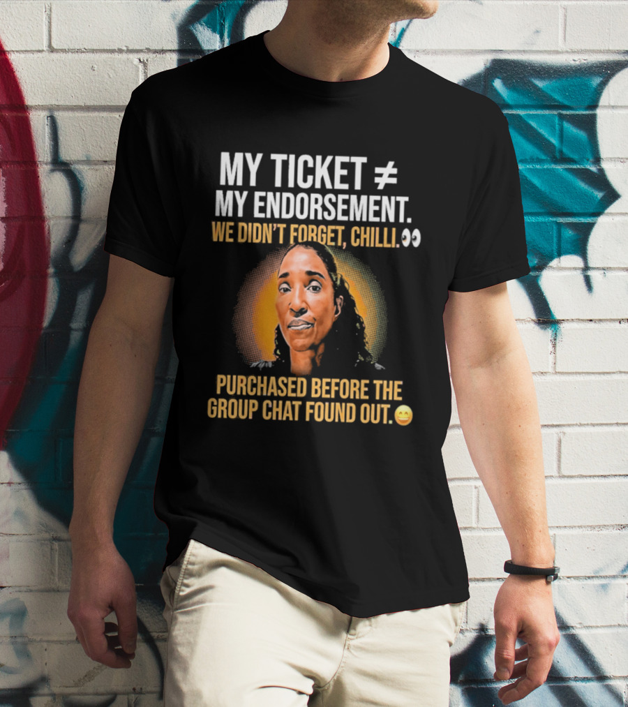 My Ticket My Endorsement We Didn't Forget Chilli T-Shirt