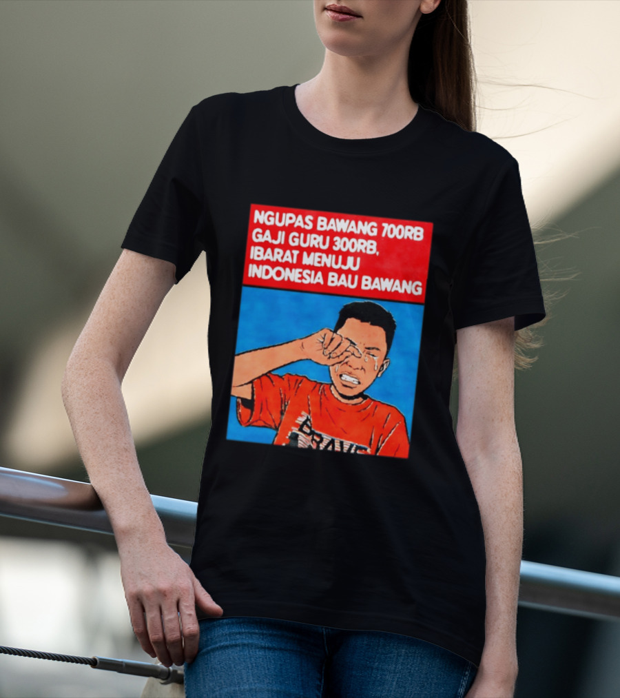 Ngupas Bawang 700rb Gaji Guru 300rb Ibarat Menuju Indonesia Bau Bawang T-Shirt