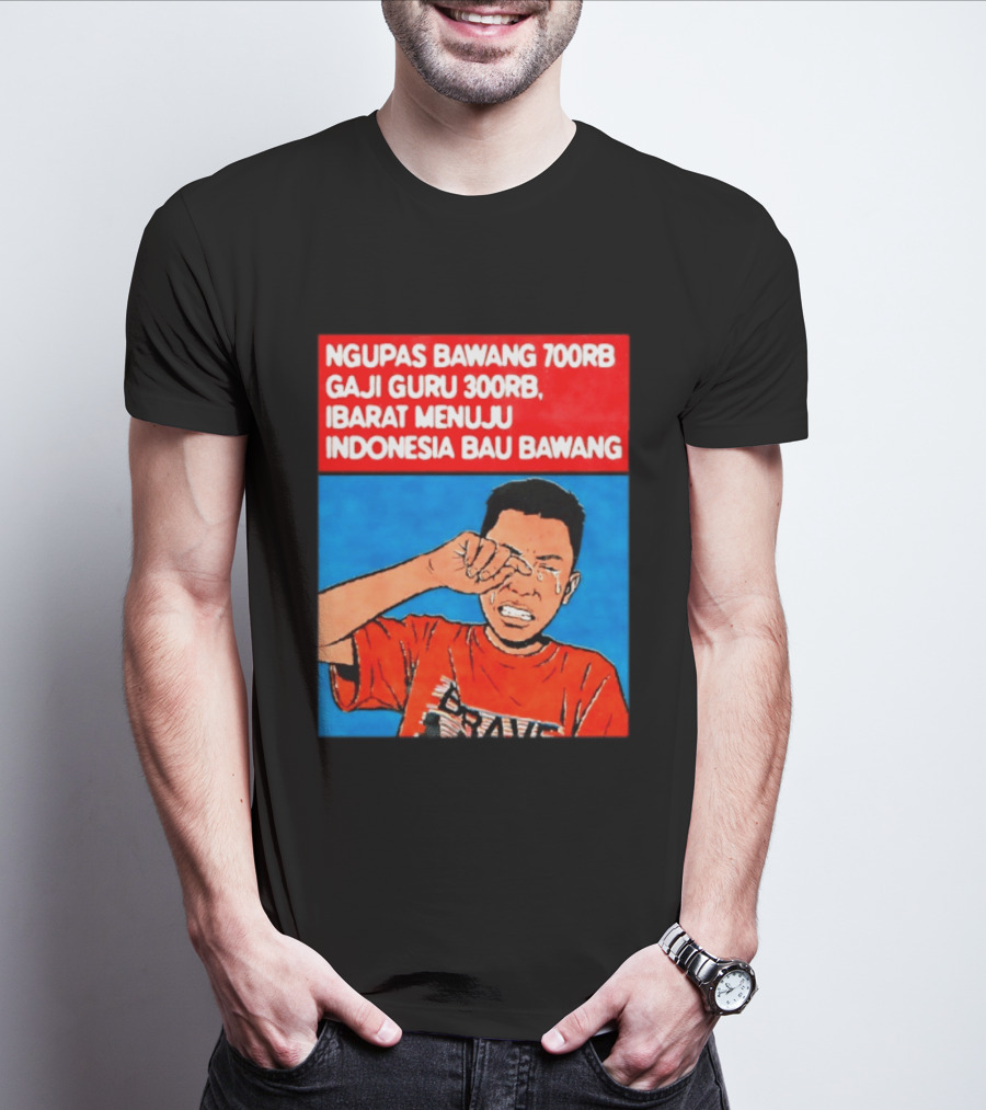 Ngupas Bawang 700rb Gaji Guru 300rb Ibarat Menuju Indonesia Bau Bawang T-Shirt