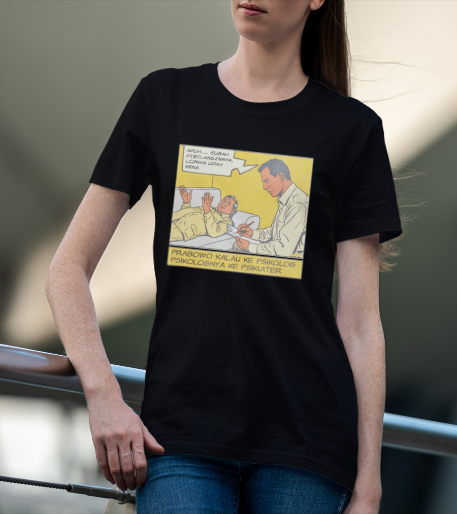 Prabowo Kalau Ke Psikolog Psikolognya Ke Psikiater Aduh Susah Dibilanginnya LCDnya Udah Kena T-Shirt
