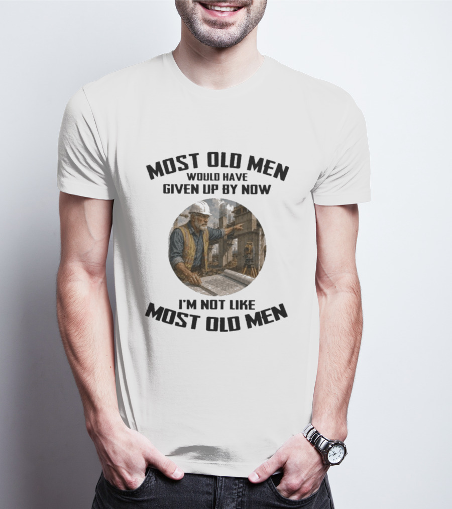 Most Old Men Would Have Given Up By Now I'm Not Like Most Old Men Construction Worker T-Shirt