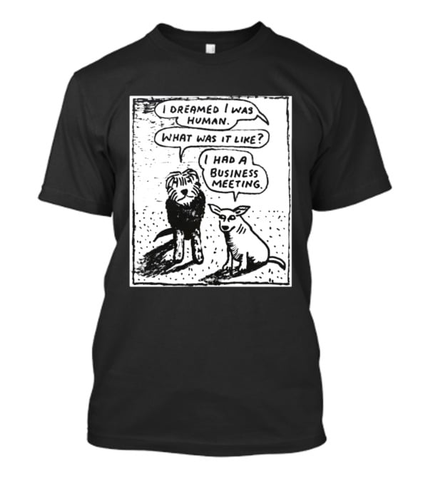 I Dreamed I Was Human What Was It Like I Had A Business Meeting T-Shirt