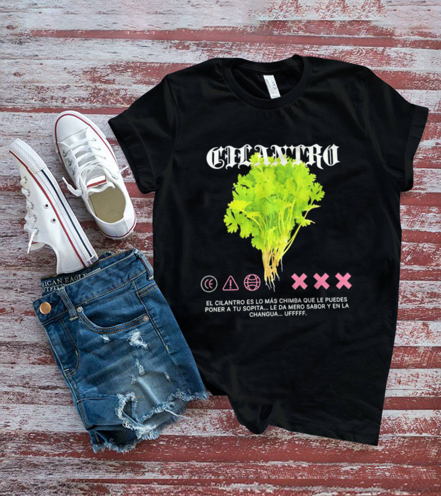 Cilantro El Cilantro Es Lo Más Chimba Que Le Puedes Poner A Tu Sopita Le Da Amero Sabor Y En La Changua Uffff T-Shirt