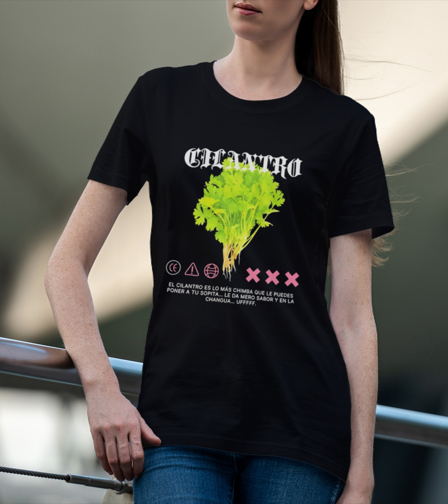 Cilantro El Cilantro Es Lo Más Chimba Que Le Puedes Poner A Tu Sopita Le Da Amero Sabor Y En La Changua Uffff T-Shirt