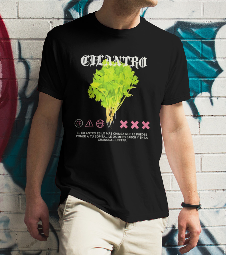 Cilantro El Cilantro Es Lo Más Chimba Que Le Puedes Poner A Tu Sopita Le Da Amero Sabor Y En La Changua Uffff T-Shirt