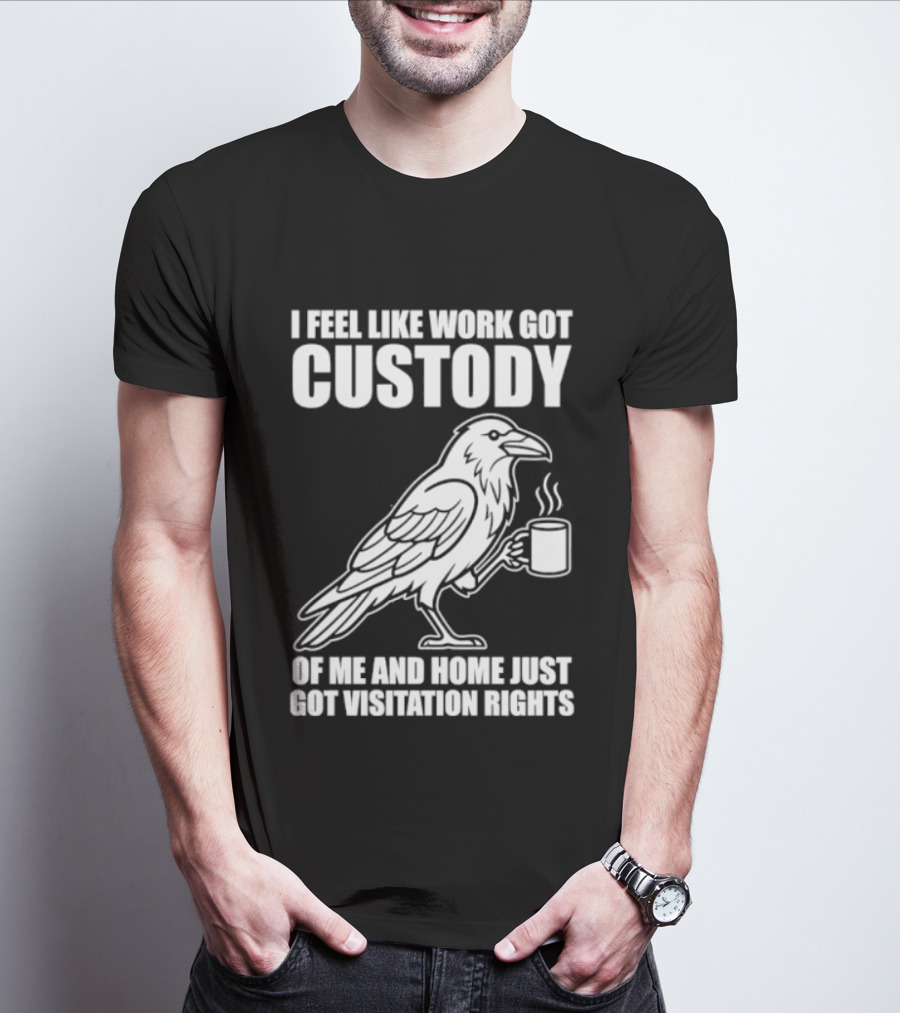 Crow I Feel Like Work Got Custody And Home Just Got Visitation Rights Coffee Cup T-Shirt