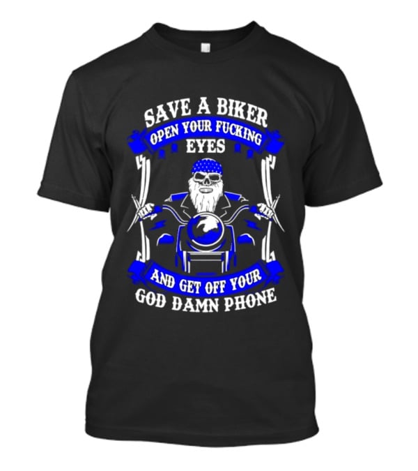 Save A Biker Open Your Fucking Eyes Get Off Your God Damn Phone T-Shirt
