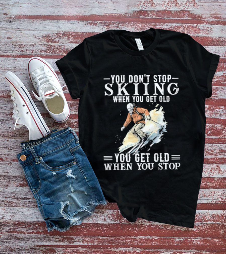 You Don't Stop Skiing When You Get Old You Get Old When You Stop V2 Skiing T-Shirt