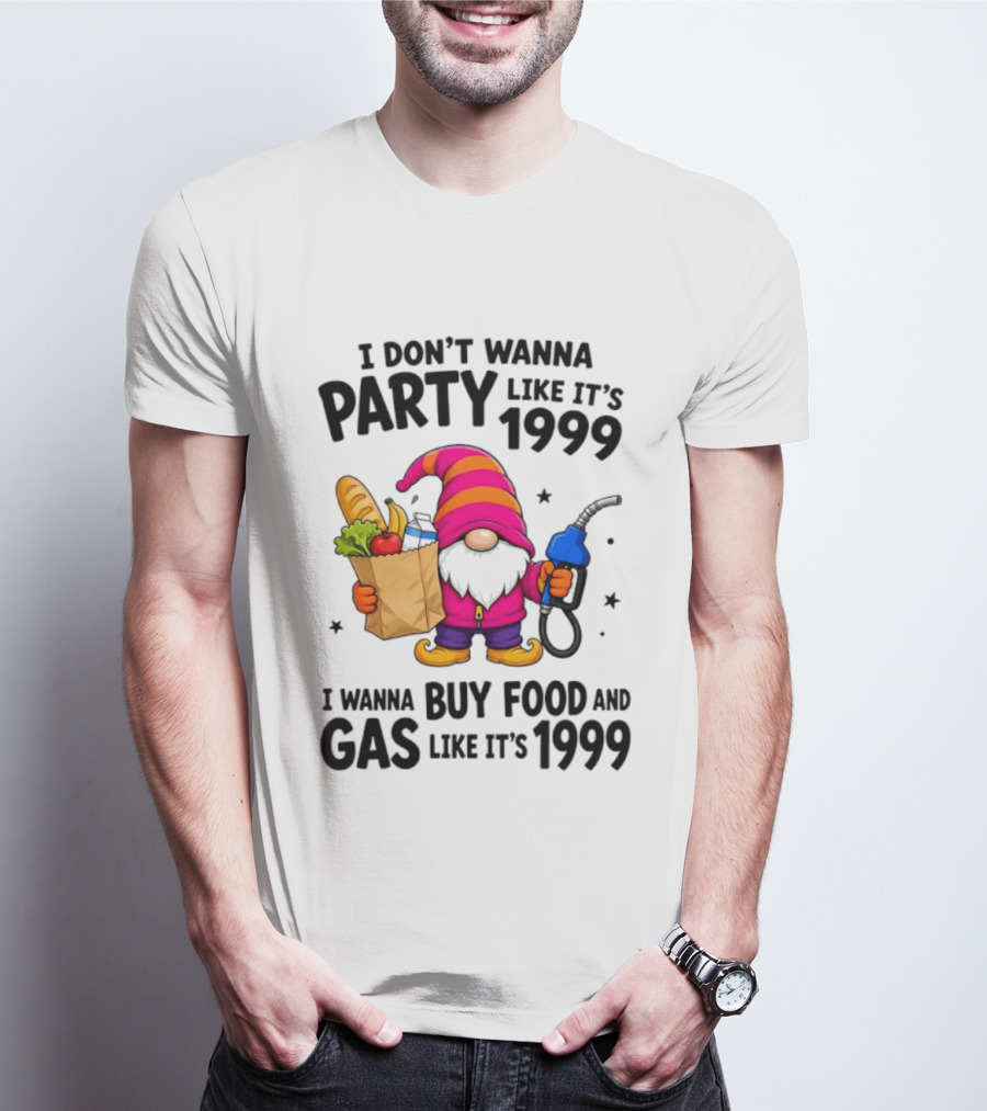 Gnomes I Don't Wanna Party Like It's 1999 I Wanna Buy Food And Gas Like It's 1999 Gnome Holding Grocery Bag And Gas Nozzle T-Shirt