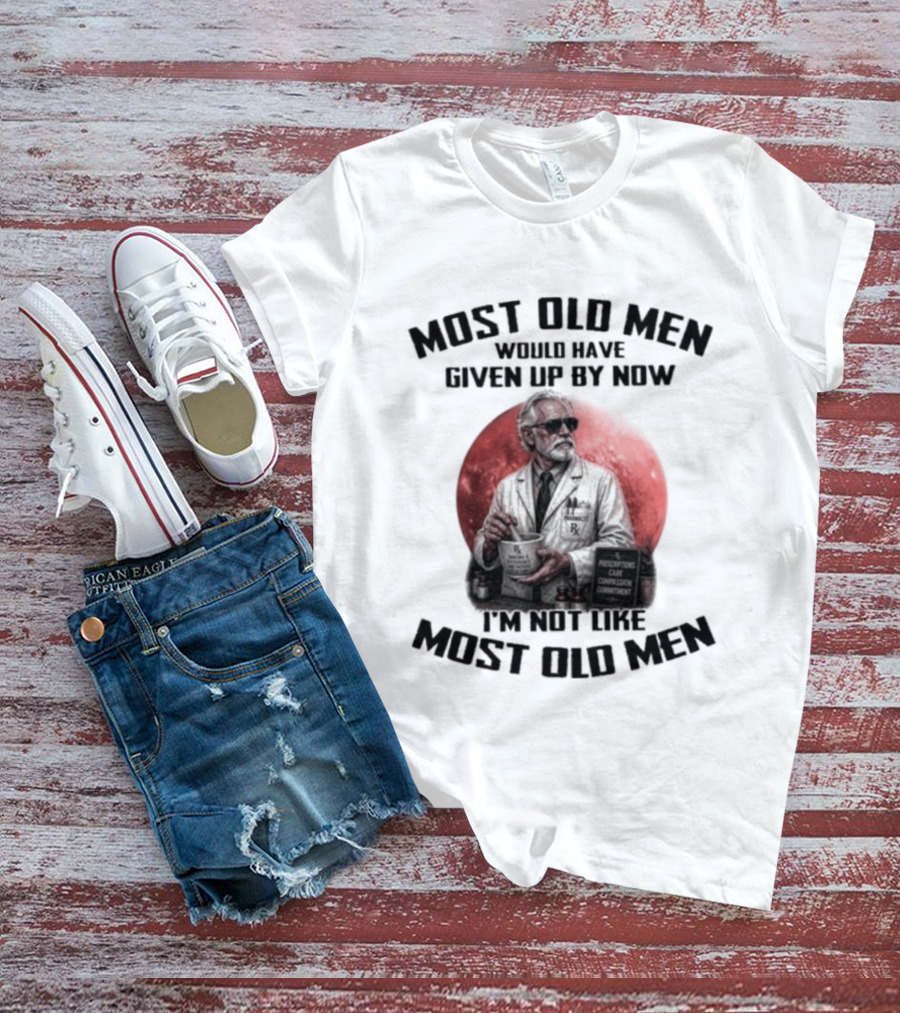 Pharmacist Most Old Men Would Have Given Up By Now I'm Not Like Most Old Men T-Shirt